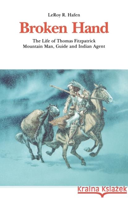 Broken Hand: The Life of Thomas Fitzpatrick: Mountain Man, Guide and Indian Agent Hafen, Leroy R. 9780803272088 University of Nebraska Press - książka