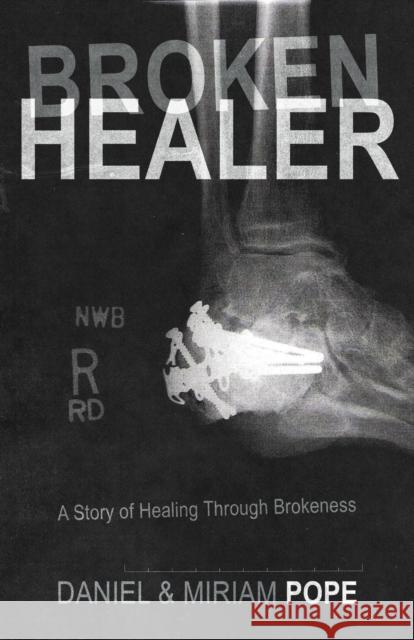 Broken Healer: A Story of Healing Through Brokeness Daniel and Miriam Pope 9781449763534 Westbow Press - książka