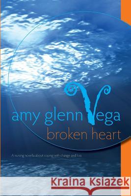 Broken Heart: a nursing novella about coping with change and loss Vega, Amy Glenn 9781983604829 Createspace Independent Publishing Platform - książka