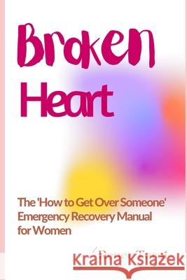 Broken Heart: The 'How to Get Over Someone' Emergency Recovery Manual for Women Tarot, Renee 9781535343022 Createspace Independent Publishing Platform - książka