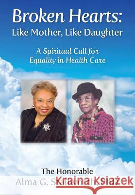 Broken Hearts: Like Mother, Like Daughter: A Spiritual Call for Equality in Health Care Alma G. Stallworth Elizabeth Ann Atkins Catherine M. Greenspan 9781945875502 Atkins & Greenspan Publishing - książka