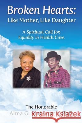 Broken Hearts: Like Mother, Like Daughter: A Spiritual Call for Equality in Health Care Alma G. Stallworth Elizabeth Ann Atkins Catherine M. Greenspan 9781945875519 Atkins & Greenspan Publishing - książka