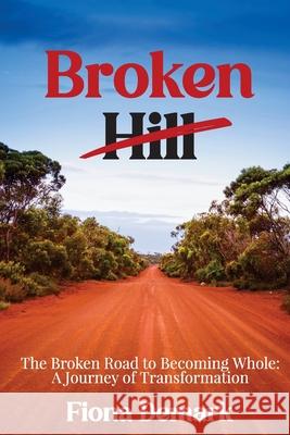 Broken Hill: The Broken Road to Becoming Whole: A Journey of Transformation Fiona DeMark 9781923123861 Fiona DeMark - książka