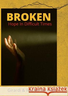 Broken: Hope In Difficult Times Girardi &. Rachel Santiago 9781716072840 Lulu.com - książka