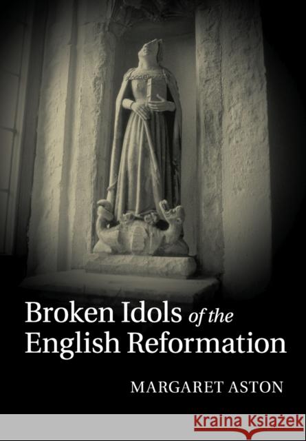 Broken Idols of the English Reformation Margaret Aston 9781108744201 Cambridge University Press - książka