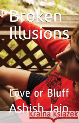 Broken Illusions: Love or Bluff Ashish Jain 9781983327995 Independently Published - książka