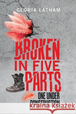 Broken in Five Parts: One Under Construction Gloria Latham 9781834185989 Tellwell Talent - książka