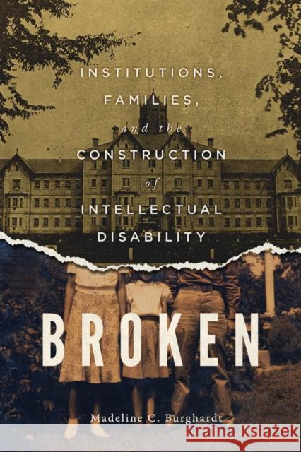 Broken: Institutions, Families, and the Construction of Intellectual Disabilityvolume 50 Burghardt, Madeline C. 9780773554832 McGill-Queen's University Press - książka