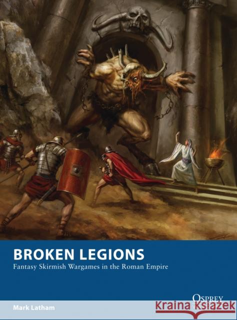 Broken Legions: Fantasy Skirmish Wargames in the Roman Empire Mark Latham Alan Lathwell 9781472815132 Bloomsbury Publishing PLC - książka