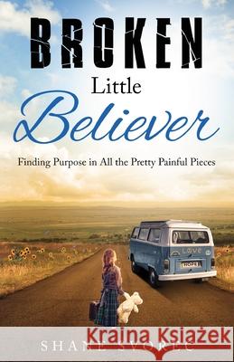Broken Little Believer: Finding Purpose in All the Pretty Painful Pieces Shane Svorec 9781647468071 Author Academy Elite - książka