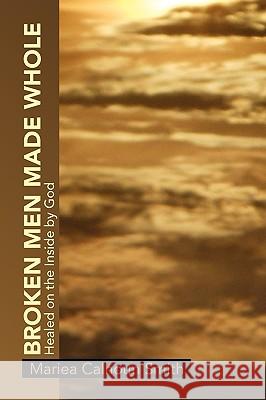 Broken Men Made Whole Mariea Calhoun Smith 9781453547625 Xlibris Corporation - książka