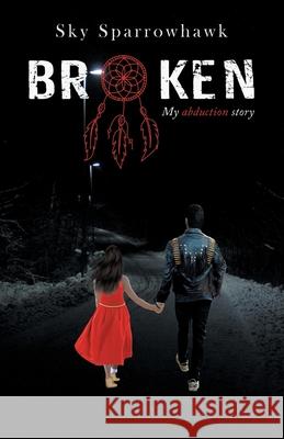 Broken: My Abduction Story Sky Sparrowhawk 9781982266189 Balboa Press - książka