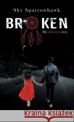 Broken: My Abduction Story Sky Sparrowhawk 9781982266202 Balboa Press - książka