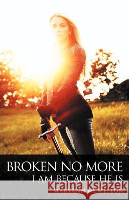 Broken No More: I Am Because He Is McMellon, Maryann 9781449762681 WestBow Press - książka