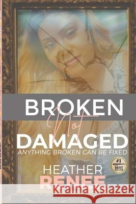 Broken Not Damaged: Anything Broken Can Be Fixed Heather Renee Edward Robertson Elizabeth Bernice 9781716529191 Lulu.com - książka