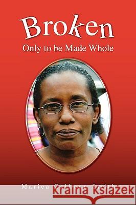 Broken: Only to Be Made Whole Smith, Mariea Calhoun 9781441589811 Xlibris Corporation - książka
