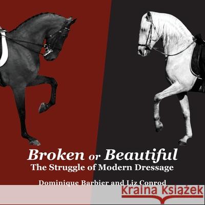 Broken or Beautiful: The Struggle of Modern Dressage: The Struggle of Modern Dressage Dominique Barbier, Liz Conrod 9781948717281 Xenophon Press LLC - książka