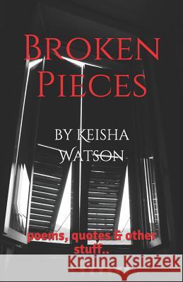 Broken Pieces: poems, quotes & other stuff.. Keisha Watson 9781549884061 Independently Published - książka