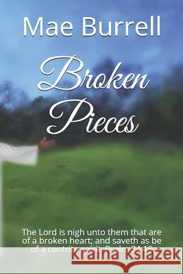 Broken Pieces: The Lord is nigh unto them that are of a broken heart; and saveth as be of a contrite spirit. Psalm 34:19 Mae Burrell 9781080943623 Independently Published - książka