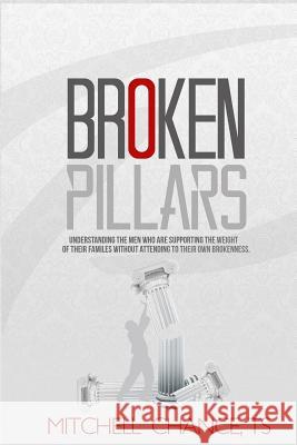 Broken Pillars: Understand the men who are supporting the weight of their families without attending to their own brokenness. Chance, Mitchell 9781511741811 Createspace Independent Publishing Platform - książka