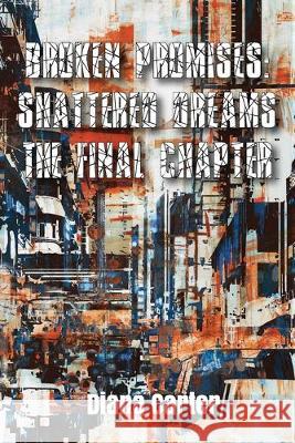 Broken Promises: : Shattered Dreams The Final Chapter Diana Carter 9781733154826 Let's Do This Publishing, LLC - książka