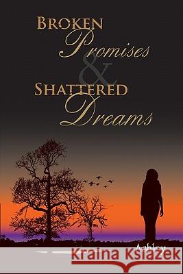 Broken Promises and Shattered Dreams R.H. Ed. Ashley 9781419689574 Booksurge Publishing - książka