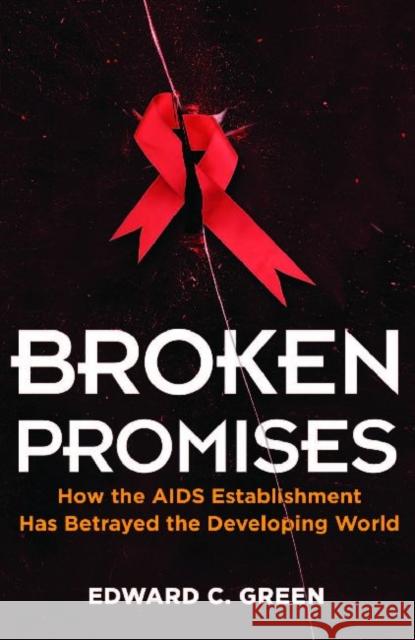 Broken Promises: How the AIDS Establishment Has Betrayed the Developing World Green, Edward C. 9781611321128 Left Coast Press - książka