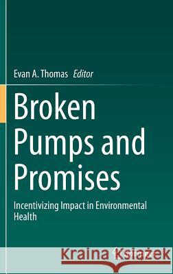 Broken Pumps and Promises: Incentivizing Impact in Environmental Health Thomas, Evan A. 9783319286419 Springer - książka