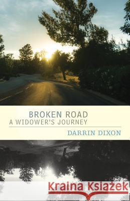 Broken Road: A Widower's Journey Darrin Dixon 9781974032303 Createspace Independent Publishing Platform - książka