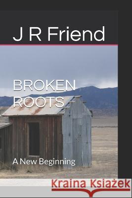 Broken Roots: A New Beginning J R Friend   9798358607347 Independently Published - książka