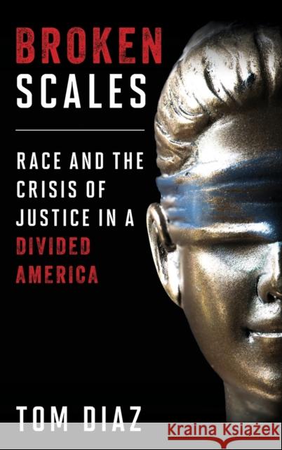 Broken Scales: Race and the Crisis of Justice in a Divided America Diaz, Tom 9781538138502 ROWMAN & LITTLEFIELD - książka