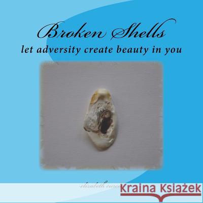 Broken Shells: let adversity create beauty in you Curcio, Elizabeth 9781475128673 Createspace Independent Publishing Platform - książka