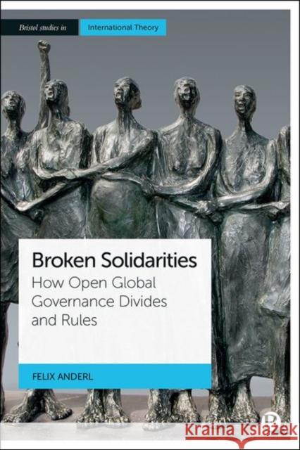 Broken Solidarities: How Open Global Governance Divides and Rules Felix Anderl 9781529220216 Bristol University Press - książka