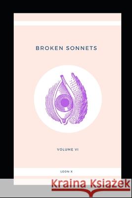 Broken Sonnets: Volume VI: Poetry Collection Leon X 9781097910779 Independently Published - książka
