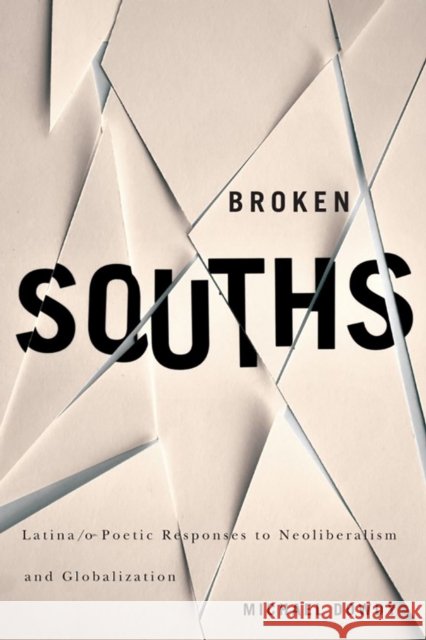 Broken Souths: Latina/o Poetic Responses to Neoliberalism and Globalization Dowdy, Michael 9780816530298 University of Arizona Press - książka