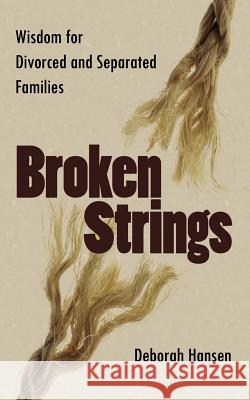 Broken Strings: Wisdom for Divorced and Separated Families Hansen, Deborah 9781425998578 Authorhouse - książka