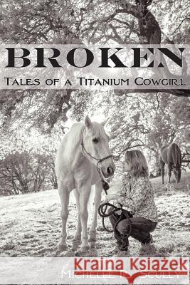 Broken, Tales of a Titanium Cowgirl Michelle R. Scully Tom Moates 9780999246504 Spinning Sevens Press - książka