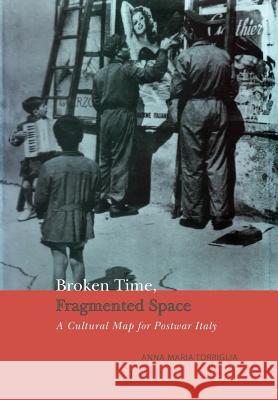 Broken Time, Fragmented Space: A Cultural Map of Postwar Italy Anna Maria Torriglia 9781487587222 University of Toronto Press - książka