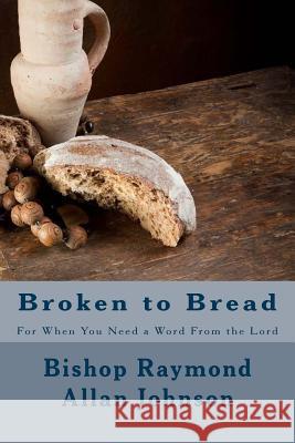 Broken to Bread: For When You Need a Word From the Lord Johnson, Bishop Raymond Allan 9781537741048 Createspace Independent Publishing Platform - książka