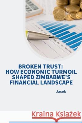 Broken Trust: How Economic Turmoil Shaped Zimbabwe's Financial Landscape Jacob 9783384231178 Tredition Gmbh - książka