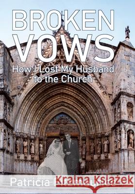 Broken Vows: How I Lost My Husband to the Church Patricia Fitzmaurice 9780578997810 Patricia Fitzmaurice - książka