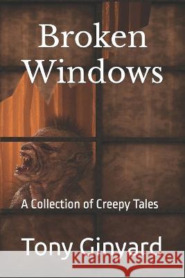 Broken Windows: A Collection of Creepy Tales Tony Ginyard 9798844153747 Independently Published - książka