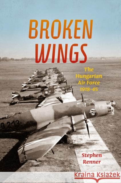 Broken Wings: The Hungarian Air Force, 1918-45 Stephen L. Renner 9780253022943 Indiana University Press - książka