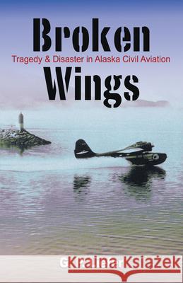 Broken Wings: Tragedy and Disaster in Alaska Civil Aviation Gregory Liefer 9780888395245 Hancock House Publishers Ltd ,Canada - książka