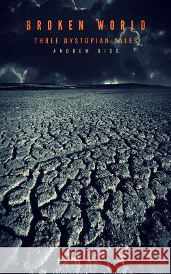Broken World: Three Dystopian Tales Andrew Biss 9781727483581 Createspace Independent Publishing Platform - książka