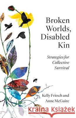 Broken Worlds, Disabled Kin: Strategies for Collective Survival Kelly Fritsch Anne McGuire 9781517919733 University of Minnesota Press - książka