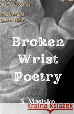 Broken Wrist Poetry S Matisko   9798376823248 Independently Published - książka
