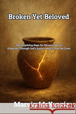 Broken Yet Beloved: The Surprising Hope for Sinners Like Us A Journey Through God's Justice, Mercy, and the Cross McKenzie, Marvin 9798292960218 Independently Published - książka