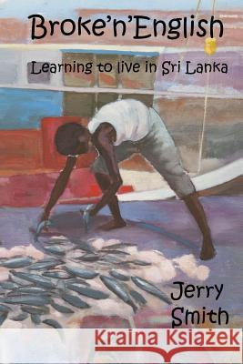 Broke'n'English: Learning to live in Sri Lanka Smith, Jerry 9781974150205 Createspace Independent Publishing Platform - książka