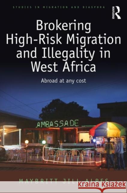 Brokering High-Risk Migration and Illegality in West Africa: Abroad at Any Cost Maybritt Jill Alpes 9781472441119 Routledge - książka